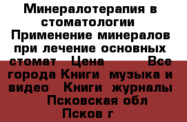 Минералотерапия в стоматологии  Применение минералов при лечение основных стомат › Цена ­ 253 - Все города Книги, музыка и видео » Книги, журналы   . Псковская обл.,Псков г.